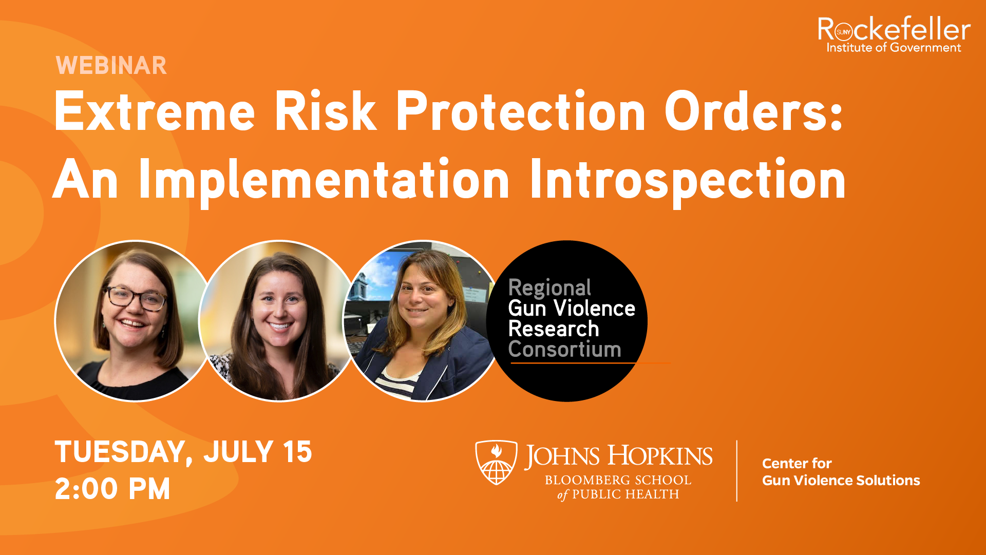 Webinar promo graphic. Orange background. In large font, "Extreme Risk Protection Orders: An Implementation Introspection." Beneath that are headshots for panelists: Spencer Cantrell, Lisa Geller, Jaclyn Schildkraut. Beneath the panelists is the listed date and time: Tuesday, July 15 @ 2:00 p.m.. Also on the graphic are the logos for the Rockefeller Institute of Government and the Regional Gun Violence Research Consortium.